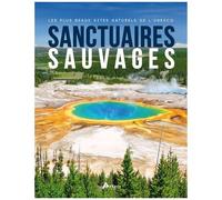 Sanctuaires Sauvages - Les Plus Beaux Sites Naturels De L'unesco