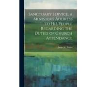 Sanctuary Service, A Minister's Address To His People Regarding The Duties Of Church Attendance