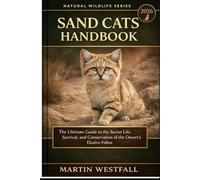 SAND CATS HANDBOOK: The Ultimate Guide to the Secret Life, Survival, and Conservation of the Desert’s Elusive Feline.
