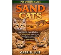 SAND CATS: Secrets of the Desert Feline: An In-Depth Guide to Sand Cat Life, Reproduction, Predatory Skills, and Its Crucial Role in Arid Ecosystems.