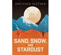 Sand, Snow, and Stardust: How Us Military Engineers Conquered Extreme Environments