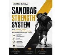 Sandbag Strength System: Build Functional Strength, Power, Endurance & Work Capacity with Progressive Full-Body Training