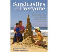 Sandcastles for Everyone: How to Sculpt Castles, People and Animals at the Beach, Lake and Sandbox