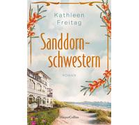 Sanddornschwestern Roman | Familienroman auf der Insel Usedom | Der neue historische Roman von Kathleen Freitag nach »Die Seebadvilla« | Über Schuld, Trauer und Vergebung - Kathleen Freitag - HarperCo