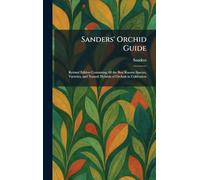 Sanders' Orchid Guide: Revised Edition Containing All the Best Known Species, Varieties, and Natural Hybrids of Orchids in Cultivation