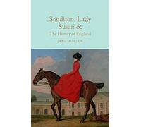 Sanditon, Lady Susan, & the History of England: &c. the Juvenilia and Shorter Works of Jane Austen