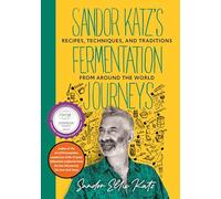 Sandor Katz's Fermentation Journeys: Recipes, Techniques, and Traditions from around the World