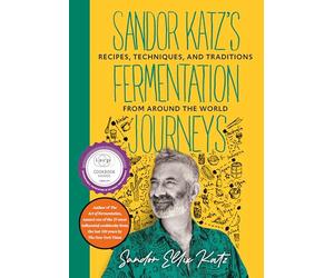 Sandor Katz's Fermentation Journeys: Recipes, Techniques, and Traditions from around the World