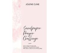 Sandpaper Prayer Challenge: How To Begin Intentionally Praying For Yourself & The People Who Seem To Rub You The Wrong Way!