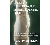 SANDRA BALLERINA,THE SEQUEL,DANCING ON THE EDGE: AN AUTOFICTIONAL ROMANTIC BALLET STORY,SET IN 1970s-1980s.