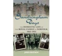 Sandringham Days: The Domestic Life of the Royal Family in Norfolk, 1862-1952 Matson, John (Auteur)