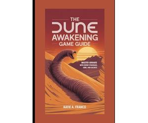 Sands of Survival: The Dune: Awakening Game Guide: Master Arrakis with Expert Strategies, Lore, and Secrets