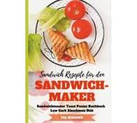 Sandwich Rezepte Für Den Sandwichmaker Sandwichtoaster Toast Panini Kochbuch Low Carb Abnehmen Diät