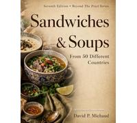 Sandwiches & Soups: From over 50 different countries: From the Beyond the Pixel Series: Seventh Edition