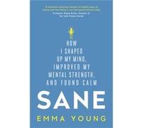 Sane: How I Shaped Up My Mind, Improved My Mental Strength And Found Calm (Paperback) Emma Young, (Auteur)