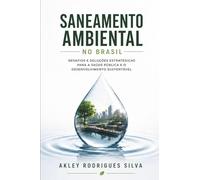 SANEAMENTO AMBIENTAL NO BRASIL: Desafios estruturais, soluções estratégicas e impactos para a saúde pública e o desenvolvimento sustentável