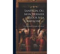 Sanfrein, Ou, Mon Dernier Séjour À La Campagne ......