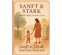 Sanft & Stark - Unser Weg in die Kita I Eingewöhnungstagebuch: Ein liebevoll gestaltetes Erinnerungsbuch für Eltern zum Festhalten der ... für Fotos, Zitate und besondere Momente.