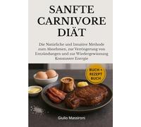 Sanfte Carnivore Diät: Die Natürliche und Intuitive Methode zum Abnehmen, zur Verringerung von Entzündungen und zur Wiedergewinnung Konstanter Energie