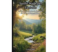 Sanfte Wege der Fantasie: 30 kurze Traumreisen in die Natur für Ruhe und innere Balance