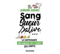 Sang, sueur, salive ... La surprenante mécanique des fluides (du corps): La surprenante mécanique des fluides (du corps)