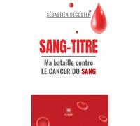 Sang-titre Ma bataille contre le cancer du sang - Sébastien Decoster - Le Lys Bleu - broché - Poésie