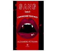 Sang Tome II L’amour dure trois mots Tome II L'amour dure trois mots - Alexandre Petronin - Le Lys Bleu - broché - Roman