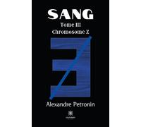 Sang Tome III Chromosome Z - Alexandre Petronin - Le Lys Bleu - broché - Roman