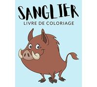 Sanglier Livre de Coloriage: Cahier De Coloriage de Sanglier, Plus de 30 Pages à Colorier, Coloriages Parfaits Pour Les Garçons, Les Filles, et ... et Plus - Des Heures de Plaisir Garanties!