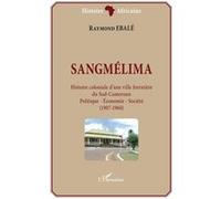 Sangmélima, Histoire Coloniale D'une Ville Forestière Du Sud-Cameroun - Politique - Economie - Société - (1907-1960)
