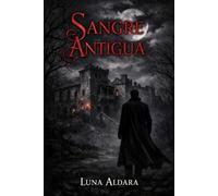 Sangre antigua: Él ha vivido dos siglos esperando. Ella no tiene tiempo que perder.