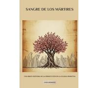 Sangre de los mártires: Una breve historia de la persecución en la Iglesia primitiva