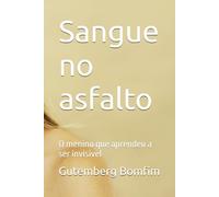 Sangue no asfalto: O menino que aprendeu a ser invisivel