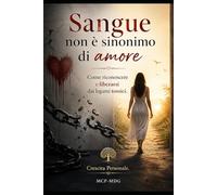 Sangue non è sinonimo di amore: Come riconoscere e liberarsi dai legami tossici in famiglia