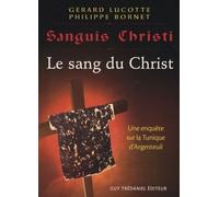 Sanguis Christi : Le sang du Christ. Une enquête sur la Tunique d'Argenteuil
