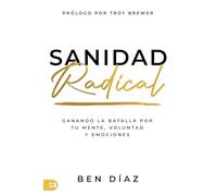 Sanidad Radical: Ganando La Batalla Por Tu Mente, Voluntad y Emociones (Radical Healing)
