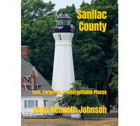 Sanilac County: Lost, Forgotten & Unforgettable Places