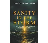 Sanity In The Storm: Faith, Healing, and Hope for the Anxious Soul