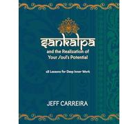 Sankalpa and the Realization of Your Soul's Potential: 18 Lessons for Deep Inner Work