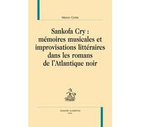 Sankofa Cry : Mémoires Musicales Et Improvisations Littéraires Dans Les Romans De L'atlantique Noir