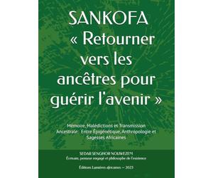 SANKOFA « Retourner vers les ancêtres pour guérir l'avenir »: Mémoire, Malédictions et Transmission Ancestrale