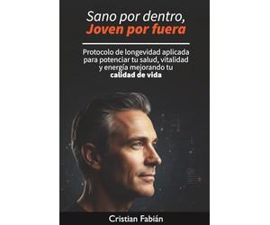 Sano por Dentro, Joven por Fuera: Protocolo de longevidad aplicada para potenciar tu salud, vitalidad y energía mejorando tu calidad de vida