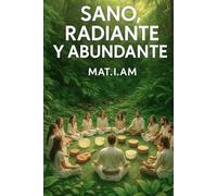 Sano Radiante y Abundante: Un compendio de Remedios y Saberes para sanar y despertar la conciencia.