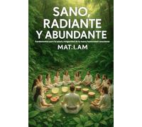 Sano Radiante y Abundante: Un compendio de Remedios y Saberes para sanar y despertar la conciencia.