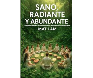 Sano Radiante y Abundante: Un compendio de Remedios y Saberes para sanar y despertar la conciencia.