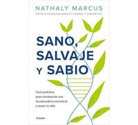 Sano, salvaje y sabio: Guía práctica para reconectar con tu naturaleza ancestral y sanar tu vida