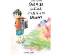 Sans aller à l'école, je suis devenu mangaka Syoichi Tanazono (Auteur), Sayaka Okada (Traduction), Manon Debienne (Traduction)