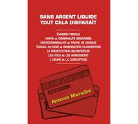 SANS ARGENT LIQUIDE, TOUT CELA DISPARAIT: ÉVASION FISCALE MAFIA et CRIMINALITÉ ORGANISÉE MICROCRIMINALITÉ et TRAFIC DE DROGUE TRAVAIL AU NOIR et ... VOLS et AGRESSIONS USURE et CORRUPTION