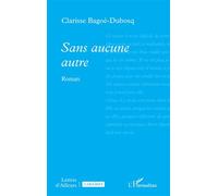 Sans aucune autre - Clarisse Bagoé-Dubosq - L'harmattan - broché - Roman