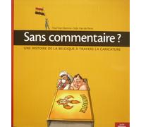 Sans Commentaire ? Une Histoire De La Belgique À Travers La Caricature